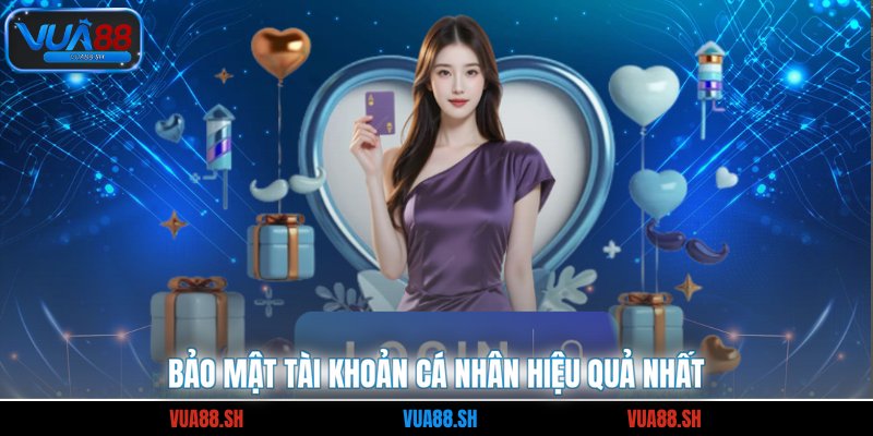 Bảo mật tài khoản cá nhân hiệu quả nhất