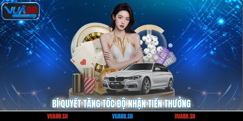 Bí quyết tăng tốc độ nhận tiền thưởng