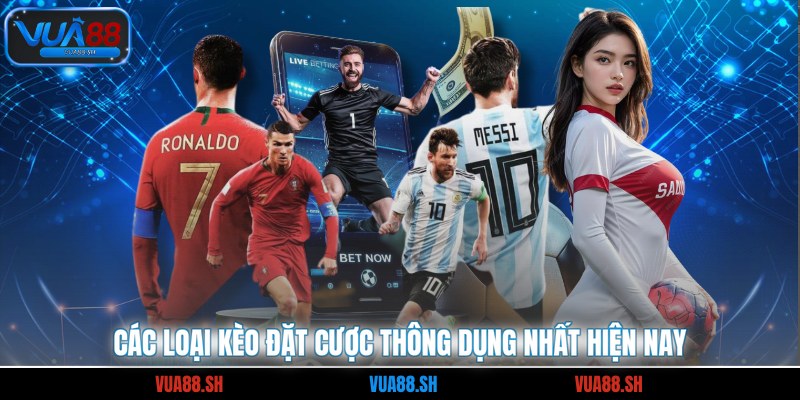 Các loại kèo đặt cược thông dụng nhất hiện nay
