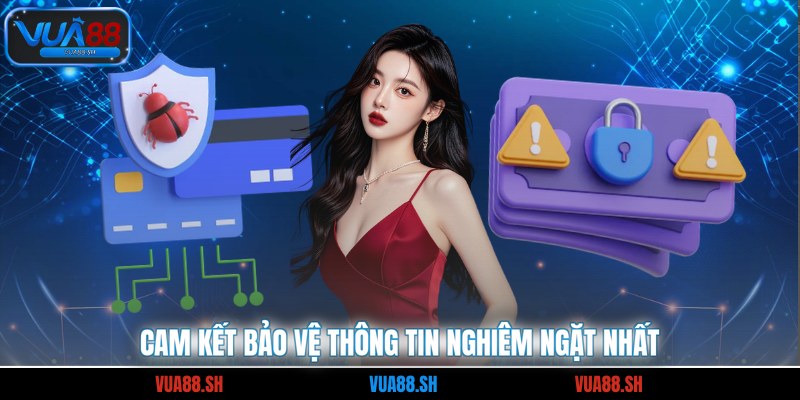 Cam kết bảo vệ thông tin nghiêm ngặt nhất