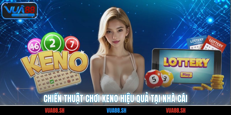 Chiến thuật chơi keno hiệu quả tại nhà cái