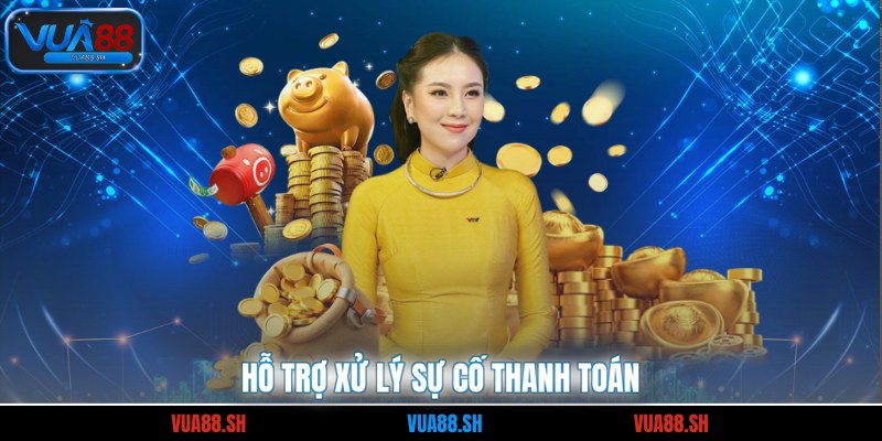 Hỗ trợ xử lý sự cố thanh toán