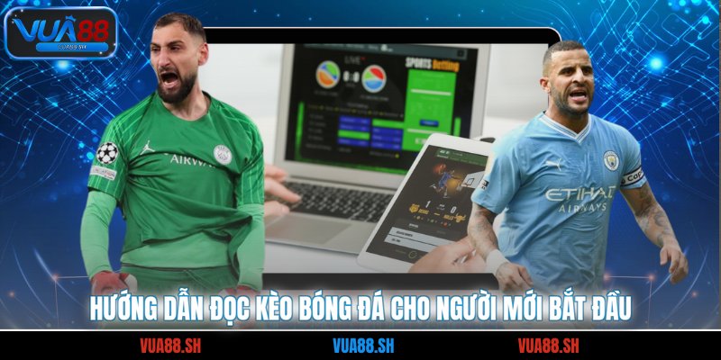 Hướng dẫn đọc kèo bóng đá cho người mới bắt đầu