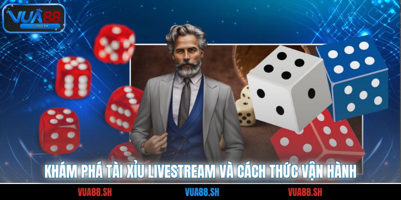 Khám phá tài xỉu livestream và cách thức vận hành