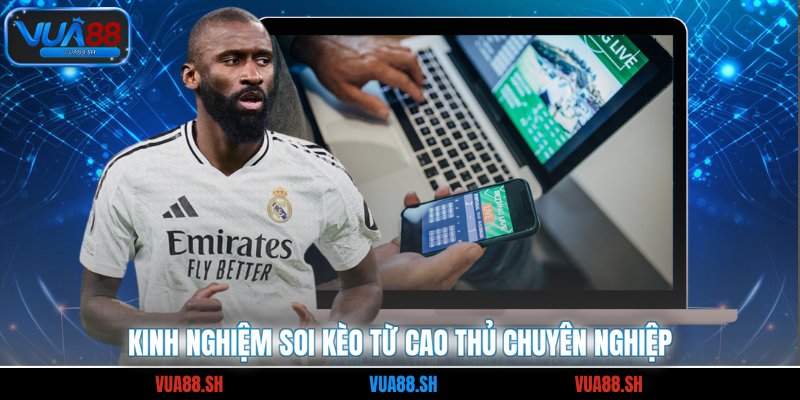Kinh nghiệm soi kèo từ cao thủ chuyên nghiệp