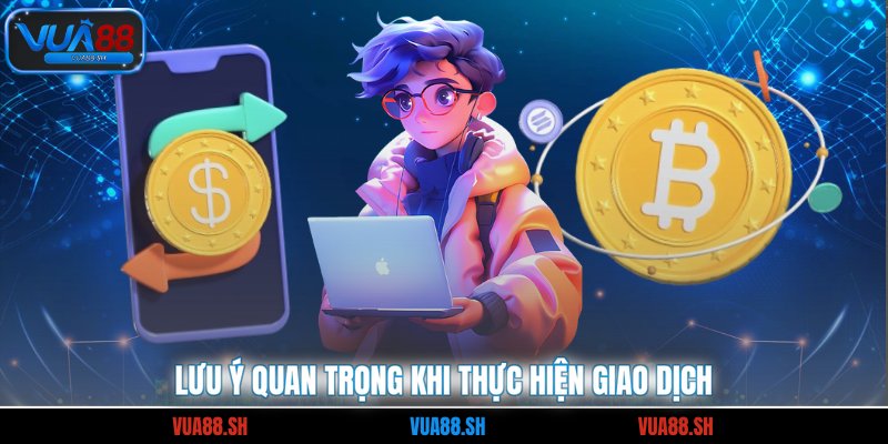 Lưu ý quan trọng khi thực hiện giao dịch