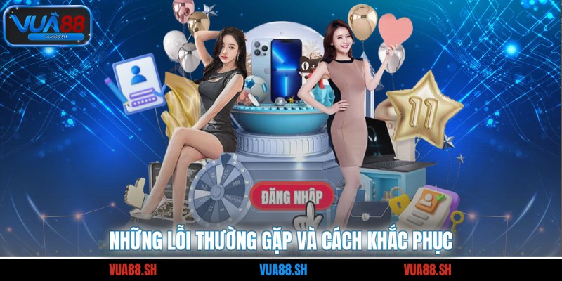 Những lỗi thường gặp và cách khắc phục