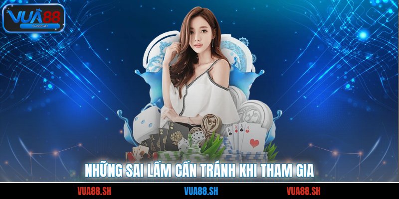 Những sai lầm cần tránh khi tham gia