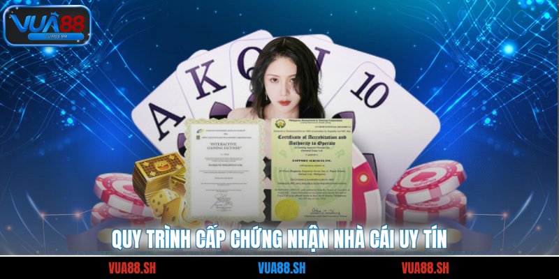 Quy trình cấp chứng nhận nhà cái uy tín