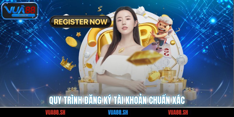 Quy trình đăng ký tài khoản chuẩn xác
