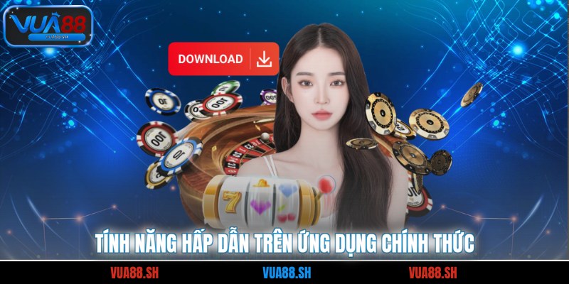 Tính năng hấp dẫn trên ứng dụng chính thức