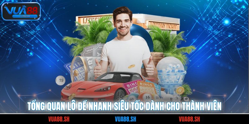 Tổng quan lô đề nhanh siêu tốc dành cho thành viên