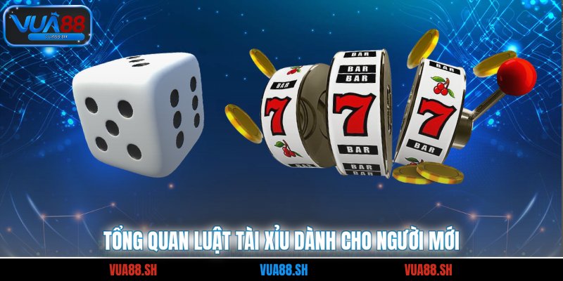Tổng quan luật tài xỉu dành cho người mới