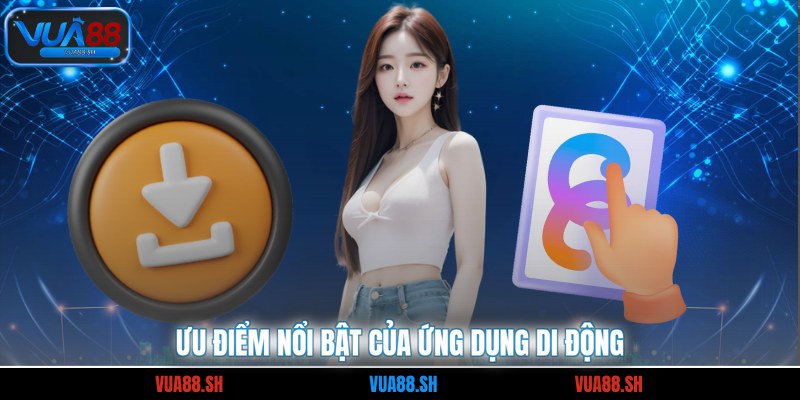 Ưu điểm nổi bật của ứng dụng di động