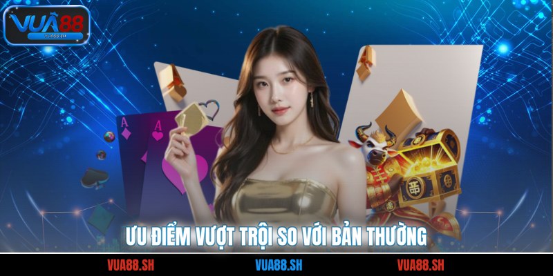 Ưu điểm vượt trội so với bản thường