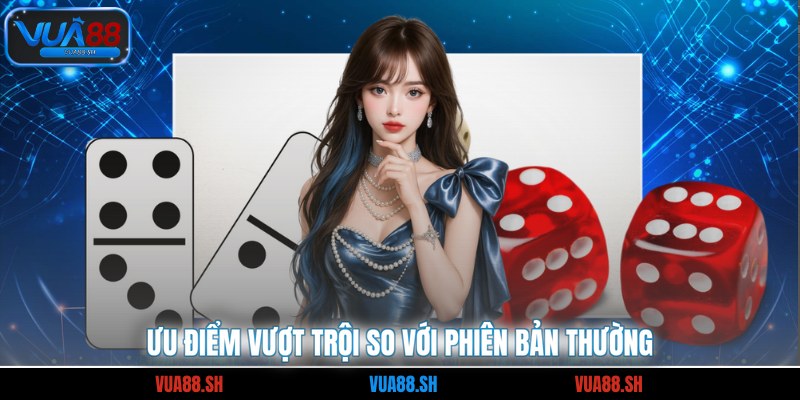 Ưu điểm vượt trội so với phiên bản thường